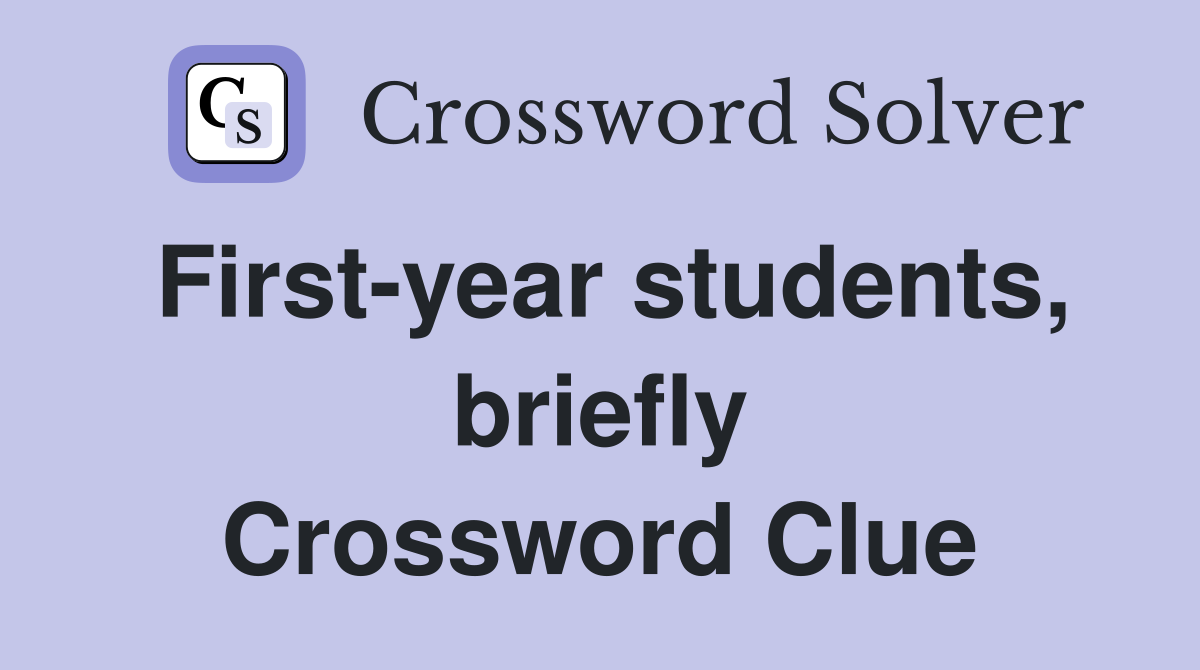 First-year students, briefly Crossword Clue