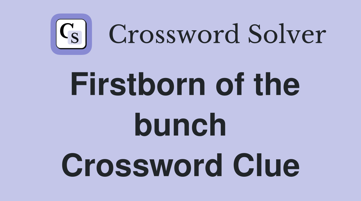 Firstborn of the bunch Crossword Clue