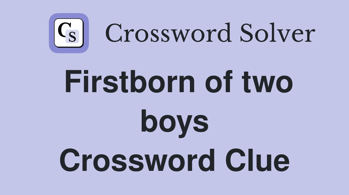 Firstborn of two boys Crossword Clue