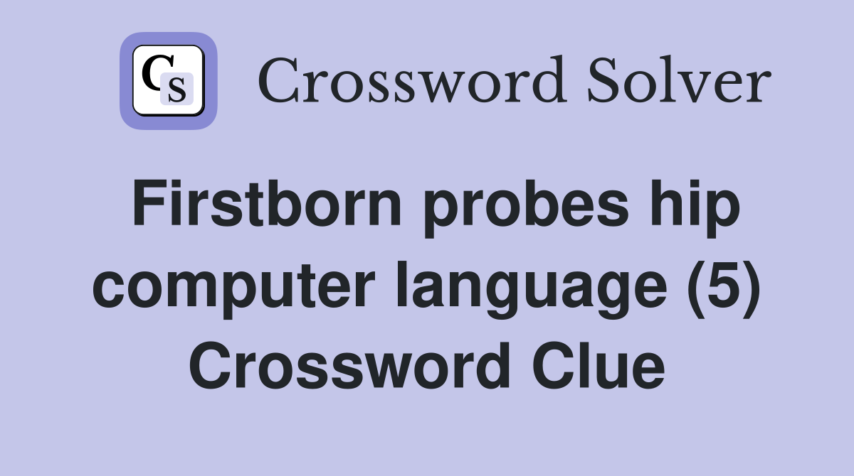 Firstborn probes hip computer language (5) Crossword Clue