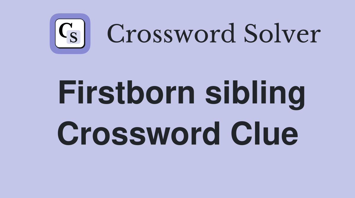 Firstborn sibling Crossword Clue