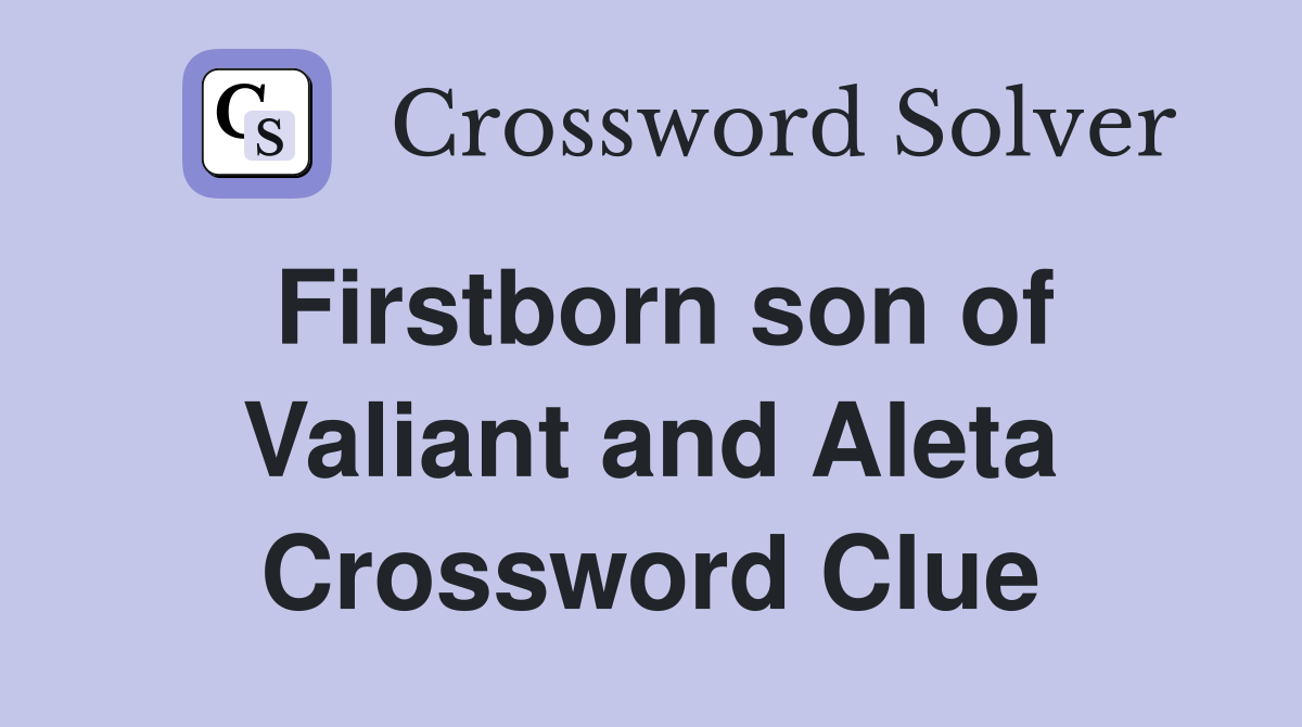Firstborn son of Valiant and Aleta Crossword Clue
