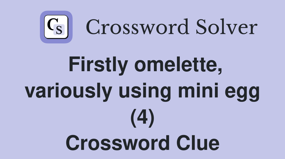 Firstly omelette, variously using mini egg (4) Crossword Clue