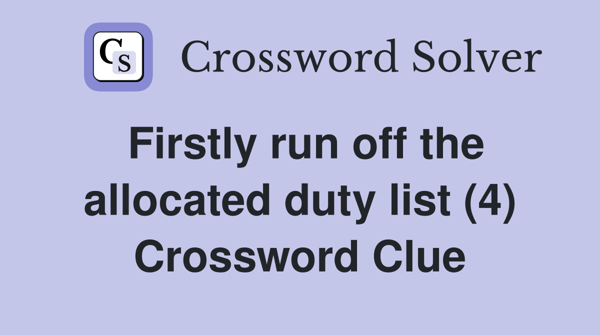 Firstly run off the allocated duty list (4) Crossword Clue