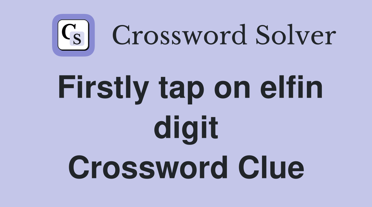 Firstly tap on elfin digit Crossword Clue