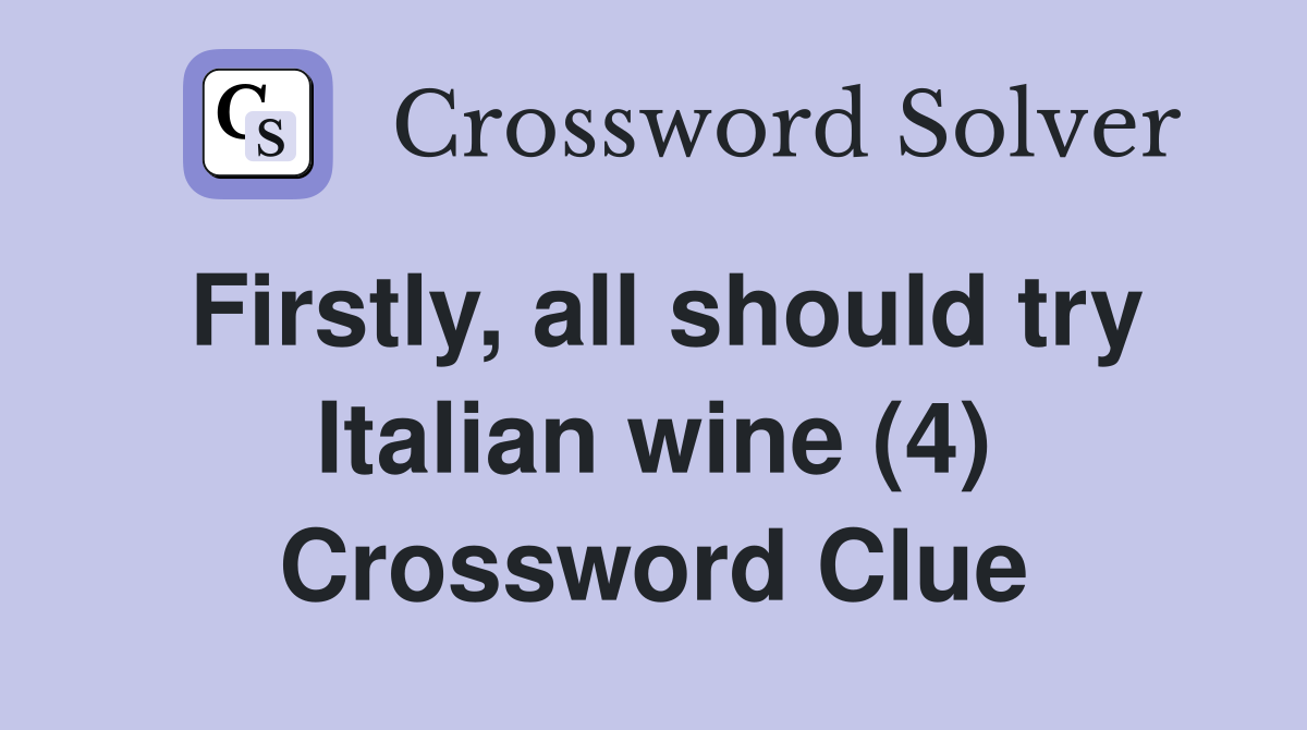 Firstly, all should try Italian wine (4) Crossword Clue