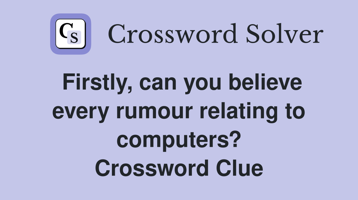 Firstly, can you believe every rumour relating to computers? Crossword Clue