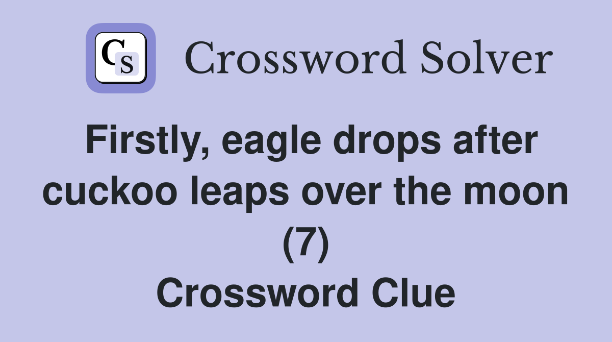 Firstly, eagle drops after cuckoo leaps over the moon (7) Crossword Clue