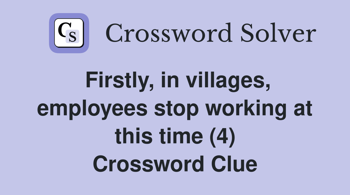 Firstly, in villages, employees stop working at this time (4) Crossword Clue