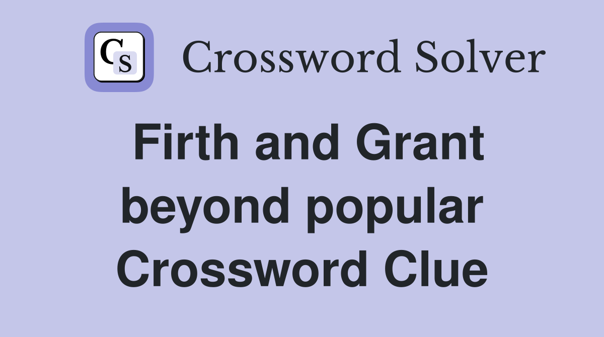 Firth and Grant beyond popular Crossword Clue
