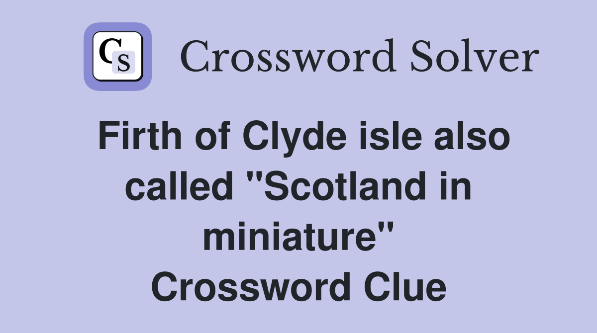 Firth of Clyde isle also called "Scotland in miniature" Crossword Clue