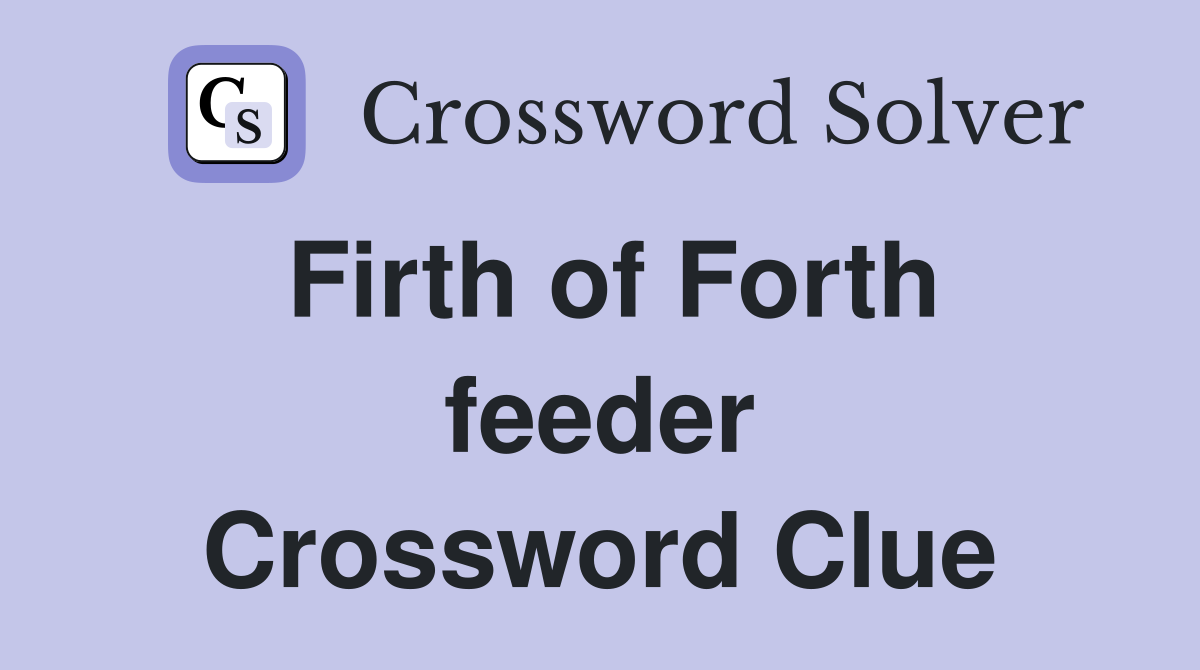 Firth of Forth feeder Crossword Clue