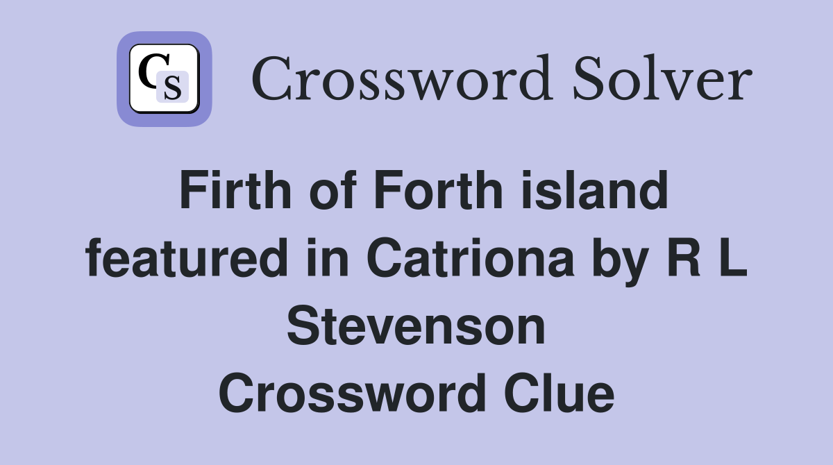 Firth of Forth island featured in Catriona by R L Stevenson Crossword Clue