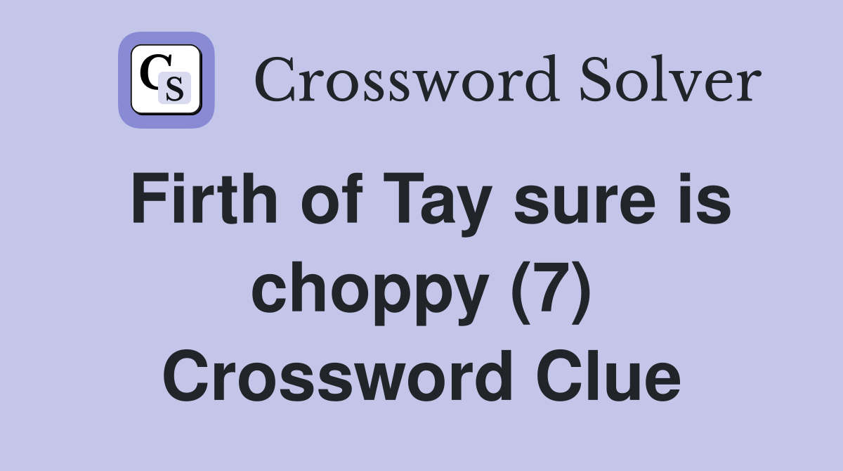 Firth of Tay sure is choppy (7) Crossword Clue