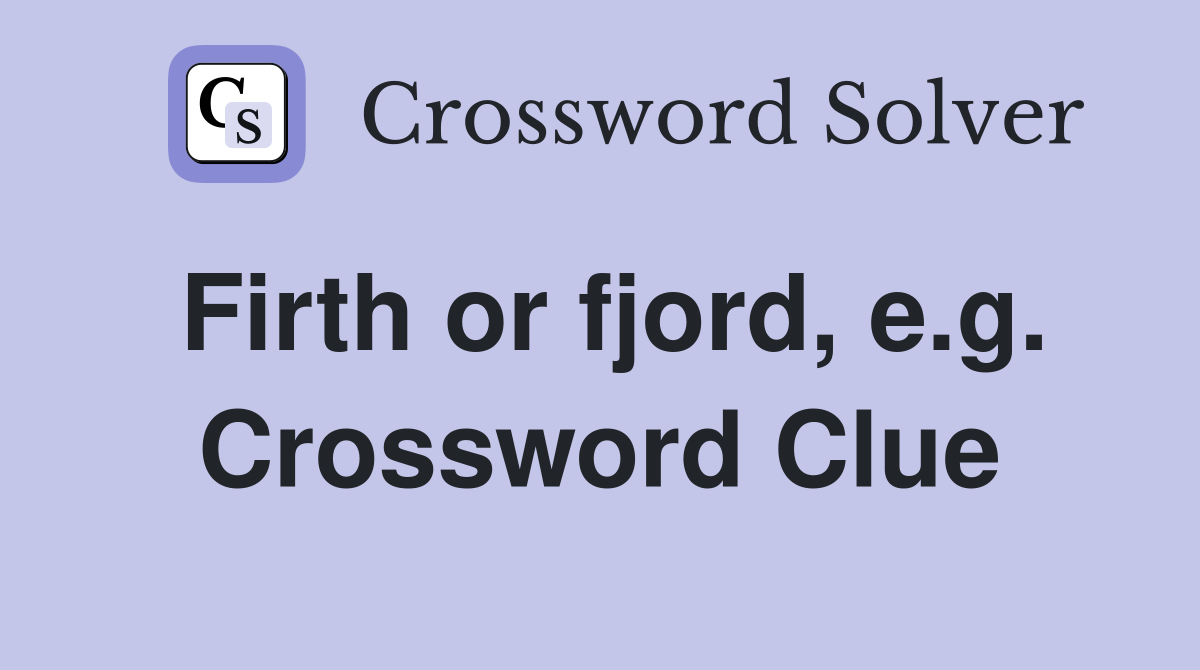 Firth or fjord, e.g. Crossword Clue