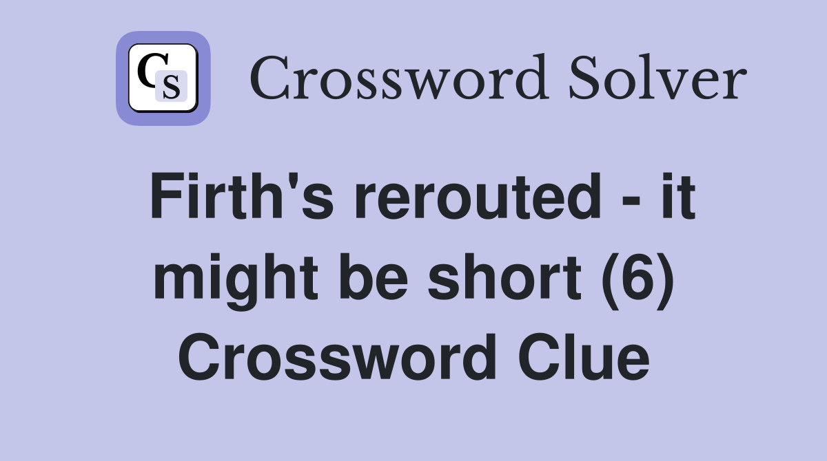 Firth's rerouted - it might be short (6) Crossword Clue
