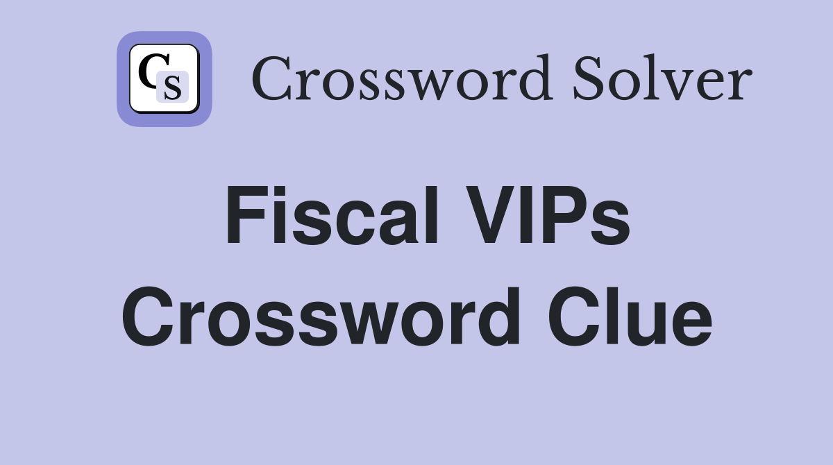 Fiscal VIPs Crossword Clue