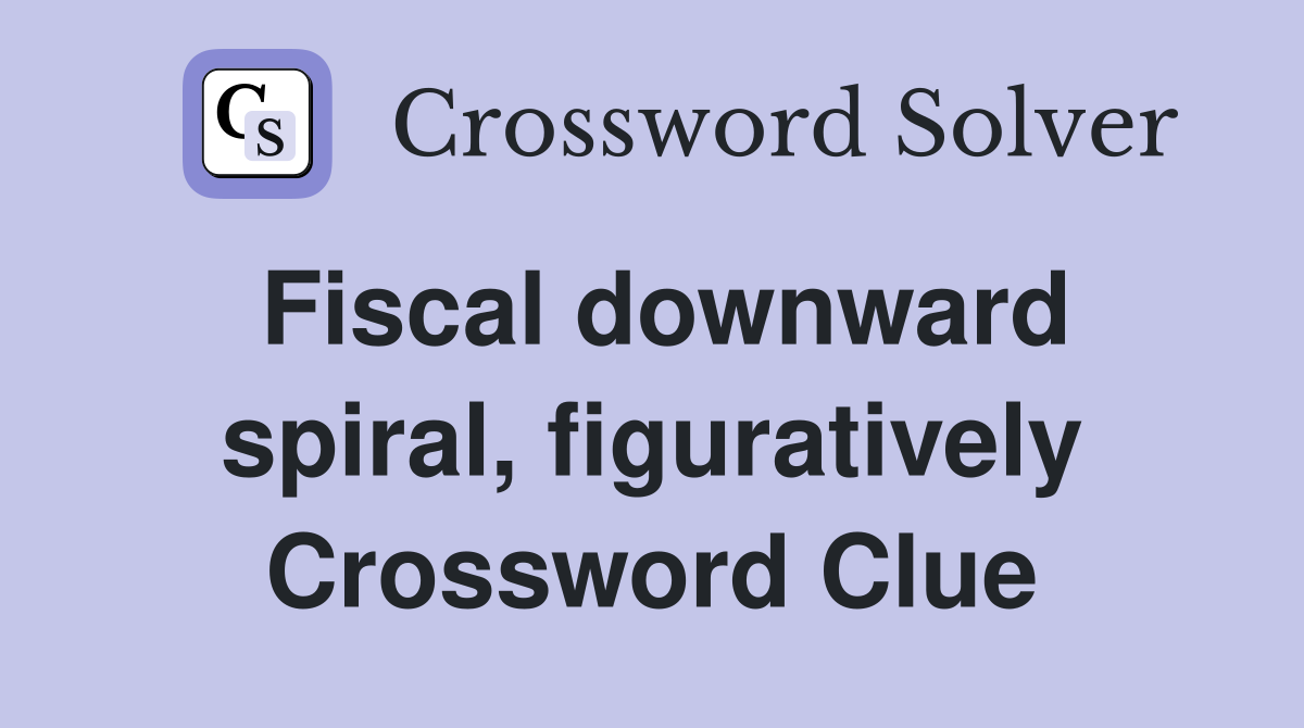 Fiscal downward spiral, figuratively Crossword Clue