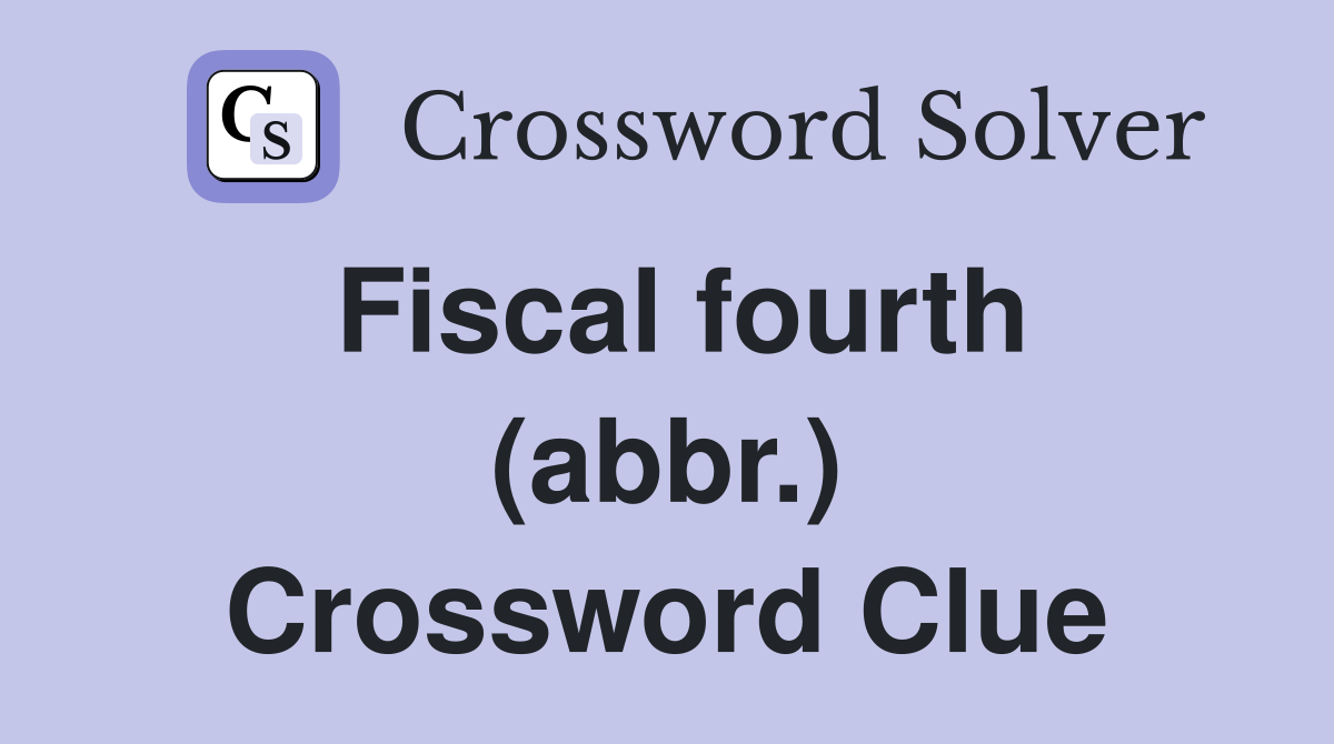 Fiscal fourth (abbr.) Crossword Clue