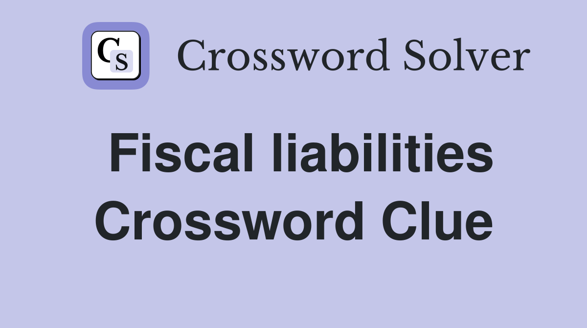 Fiscal liabilities Crossword Clue