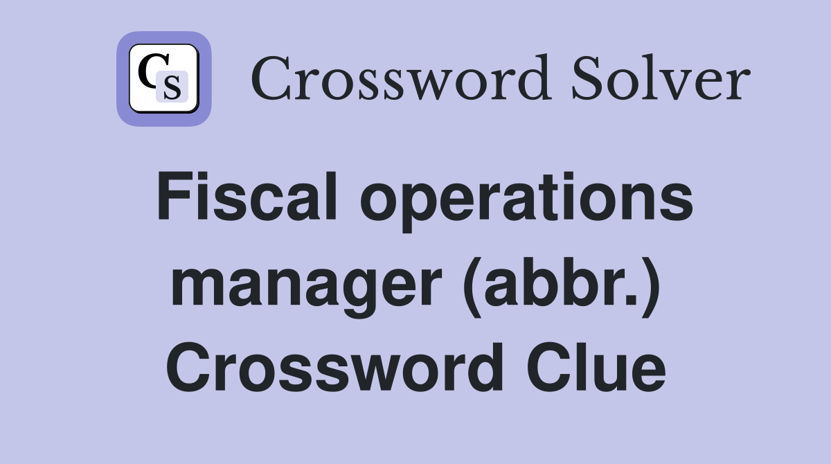 Fiscal operations manager (abbr.) Crossword Clue