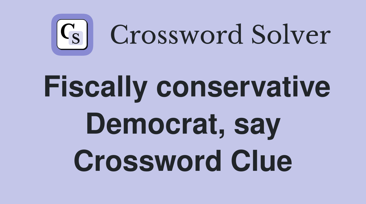 Fiscally conservative Democrat, say Crossword Clue