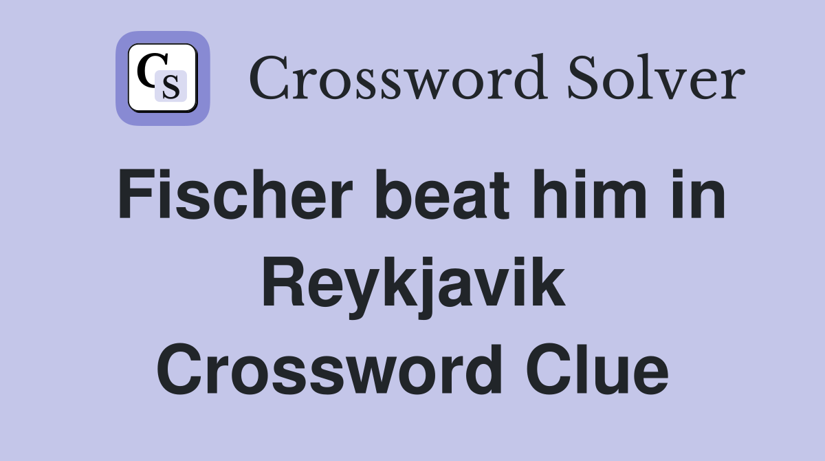 Fischer beat him in Reykjavik Crossword Clue
