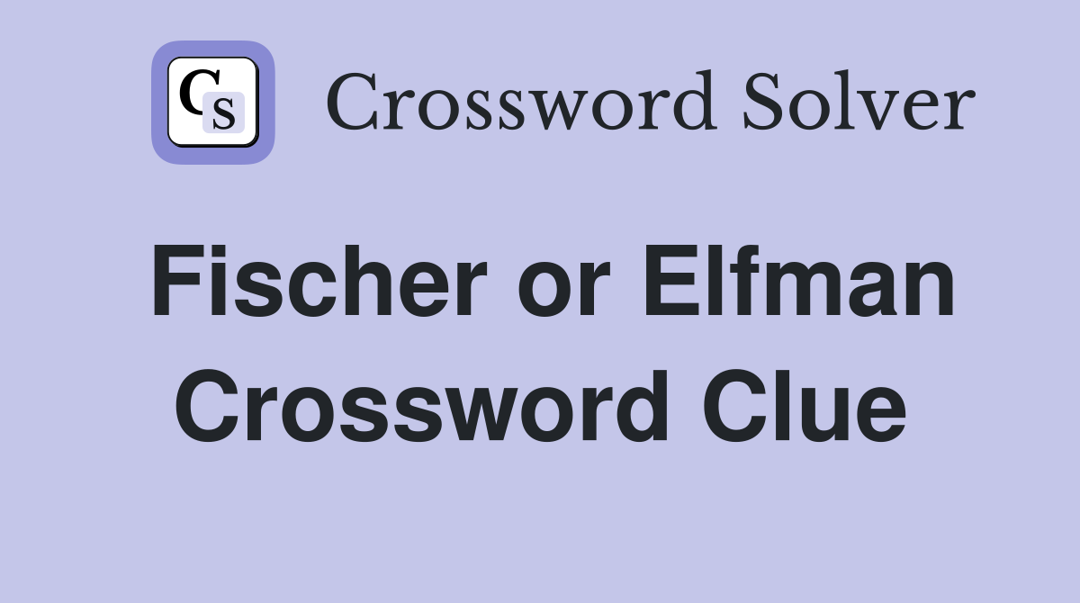 Fischer or Elfman Crossword Clue
