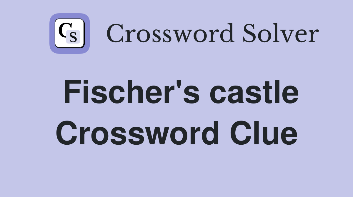 Fischer's castle Crossword Clue