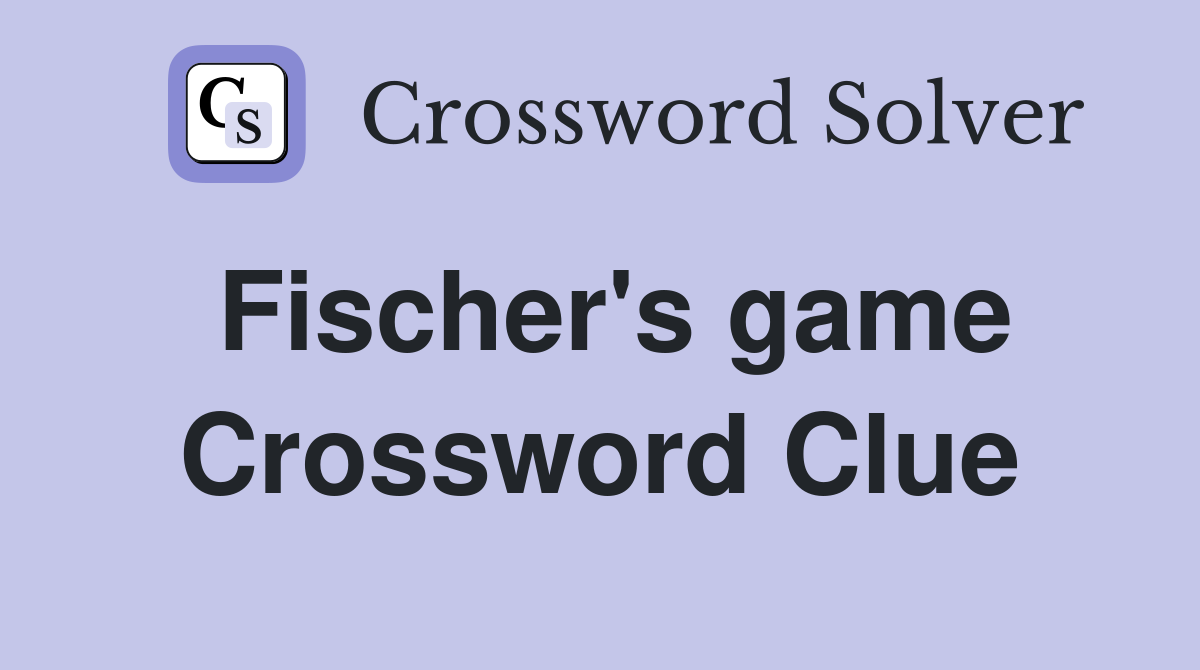 Fischer's game Crossword Clue