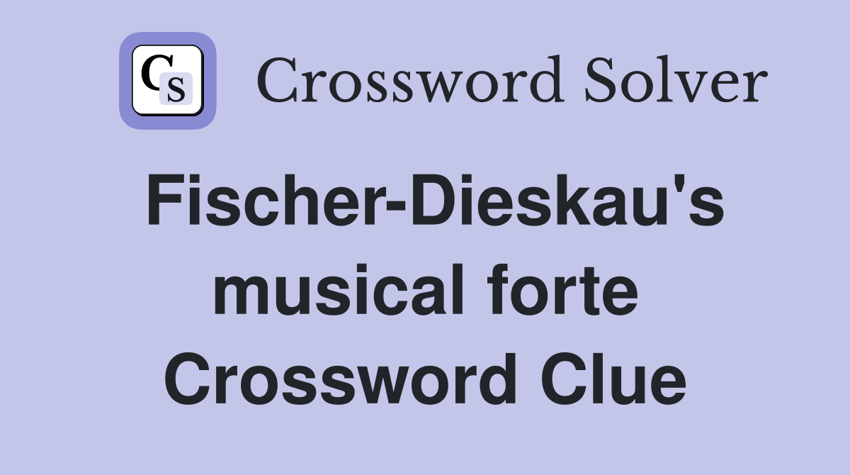 Fischer-Dieskau's musical forte Crossword Clue