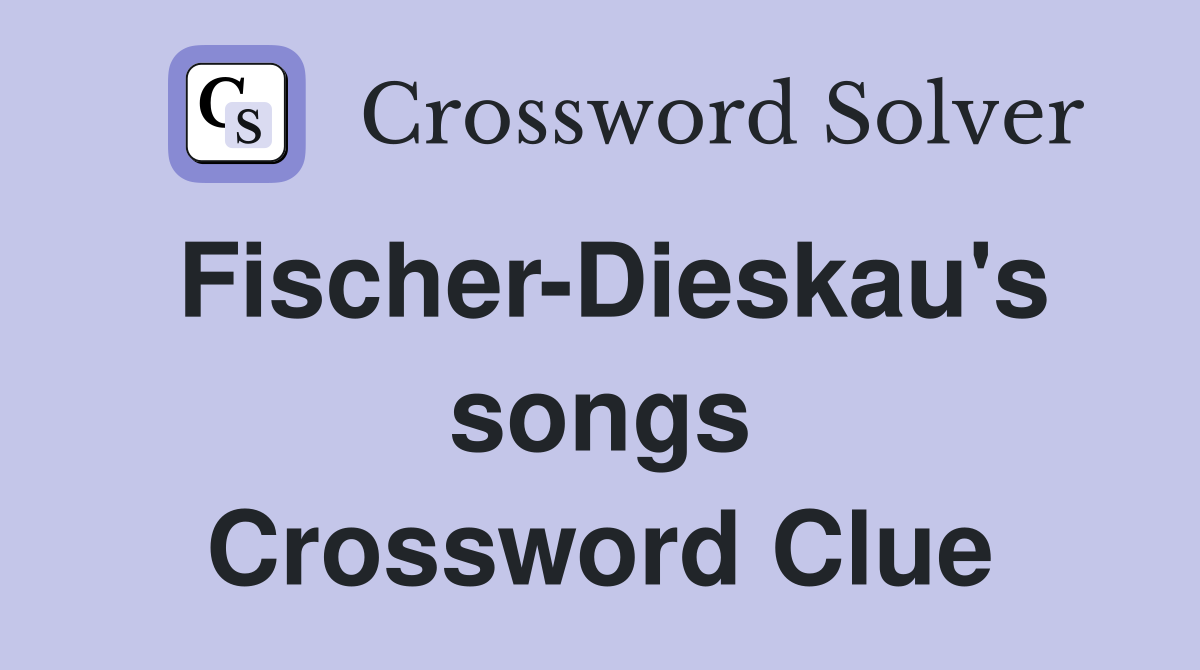 Fischer-Dieskau's songs Crossword Clue