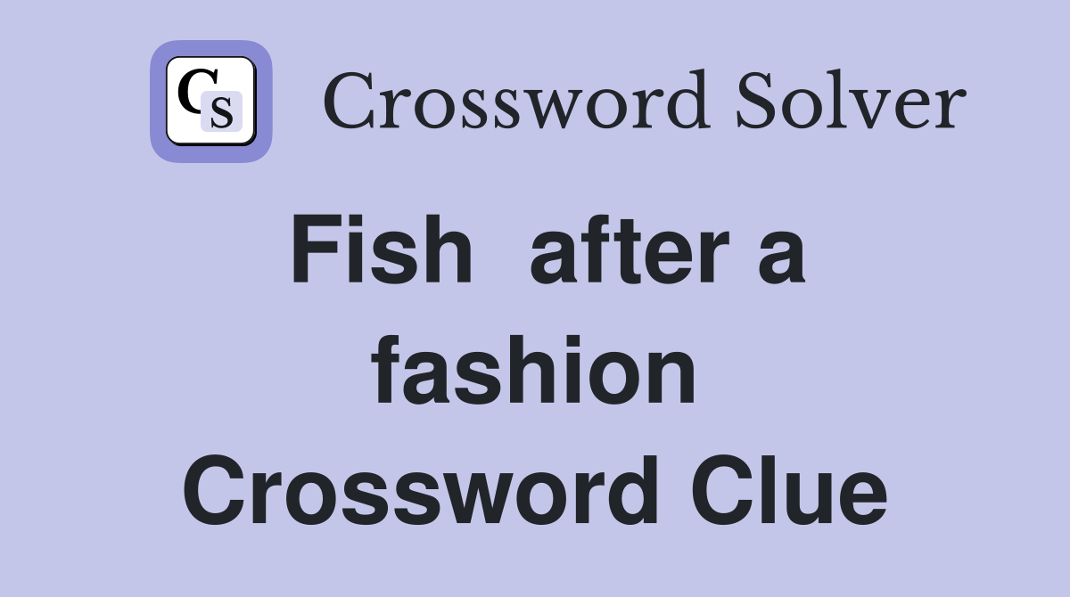 Fish  after a fashion Crossword Clue