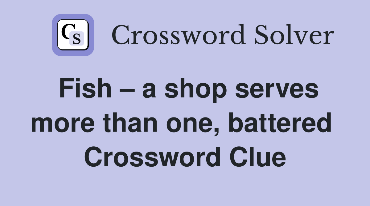 Fish – a shop serves more than one, battered  Crossword Clue