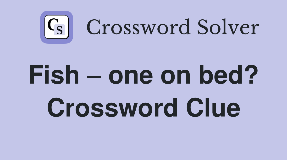 Fish – one on bed?  Crossword Clue