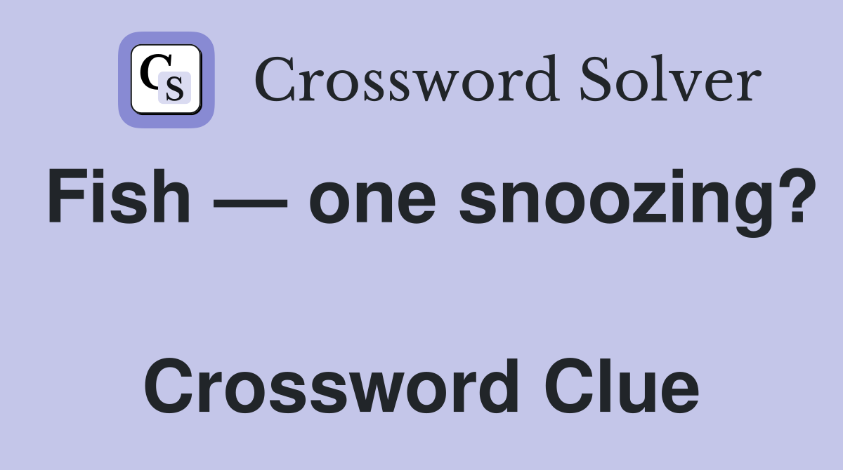 Fish — one snoozing?  Crossword Clue