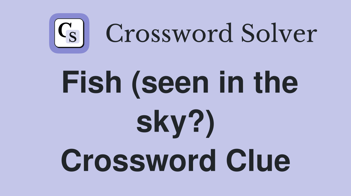 Fish (seen in the sky?) Crossword Clue