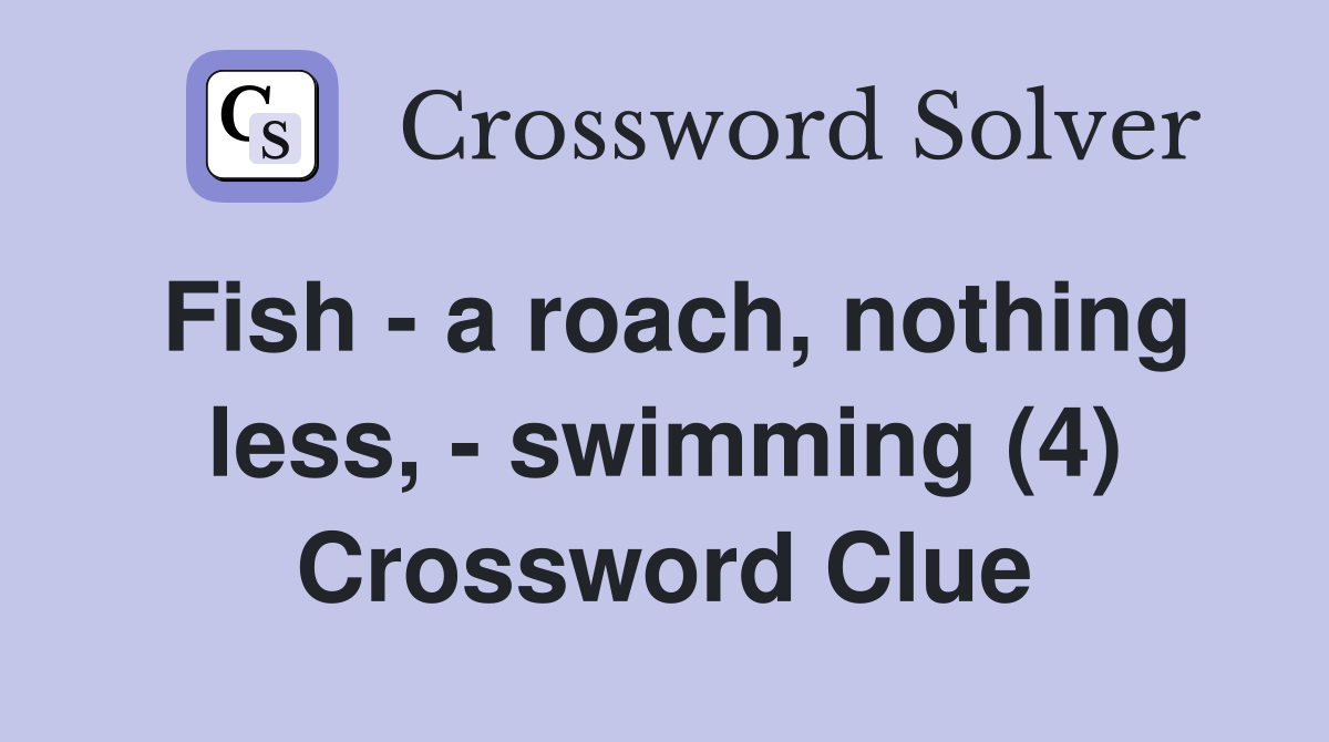Fish - a roach, nothing less, - swimming (4) Crossword Clue