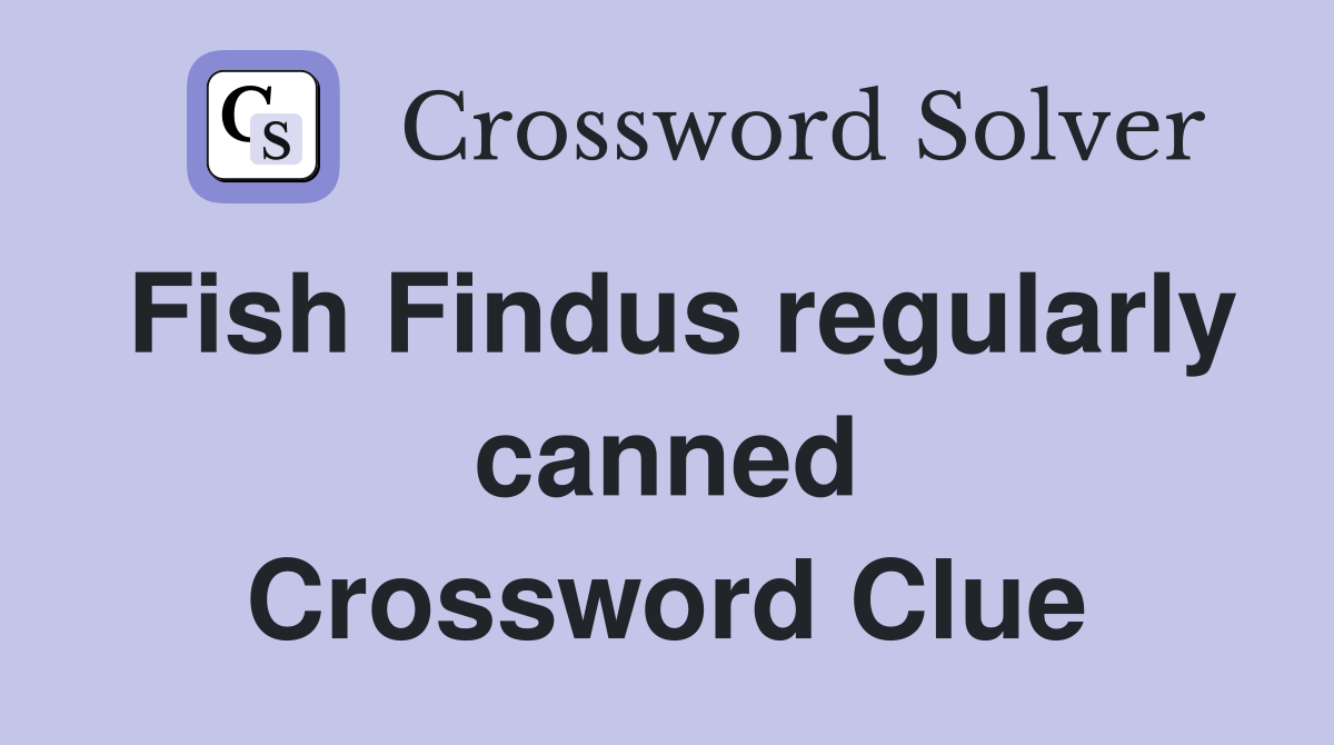 Fish Findus regularly canned Crossword Clue