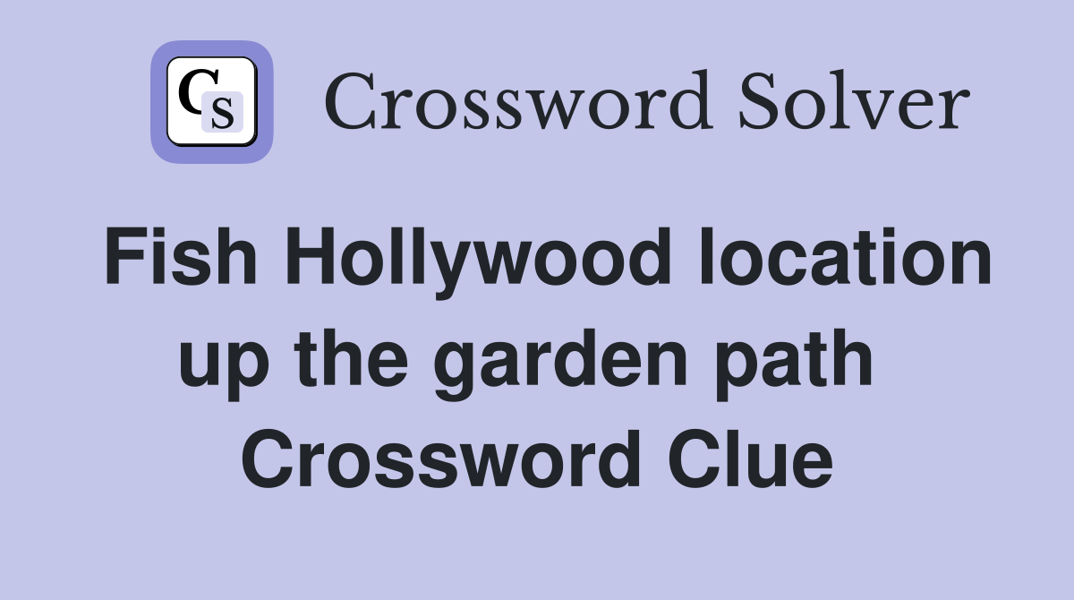 Fish Hollywood location up the garden path  Crossword Clue