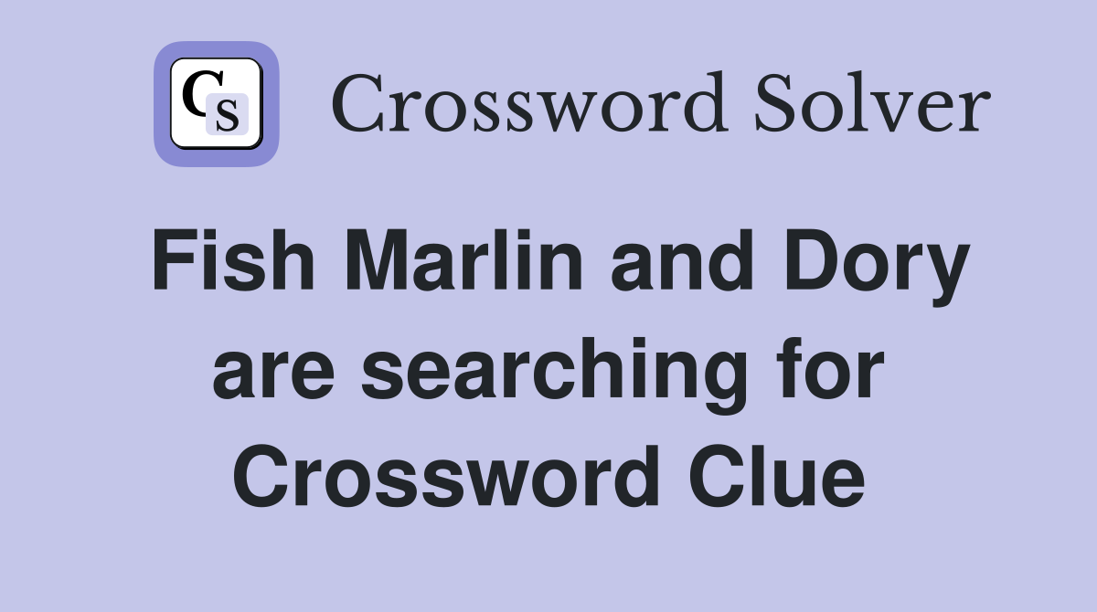 Fish Marlin and Dory are searching for Crossword Clue