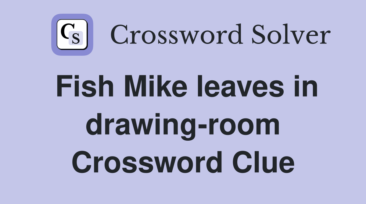 Fish Mike leaves in drawing-room Crossword Clue
