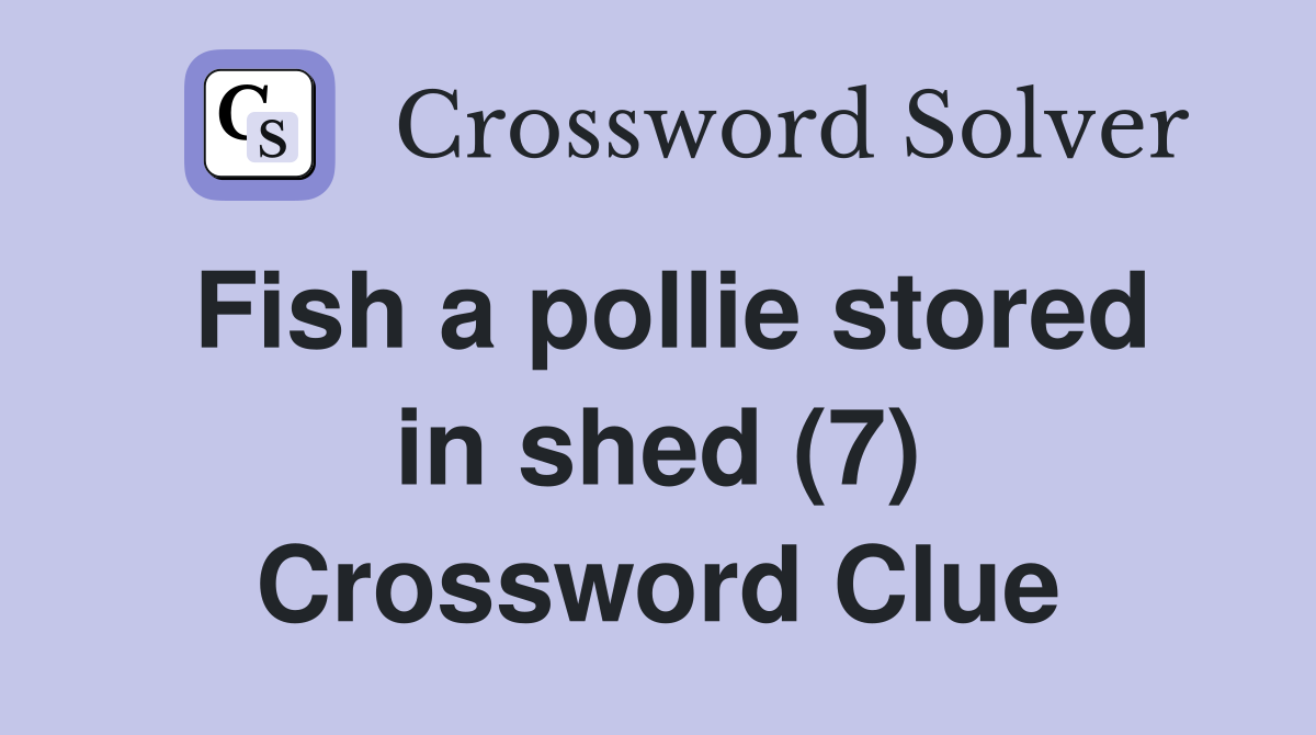 Fish a pollie stored in shed (7) Crossword Clue