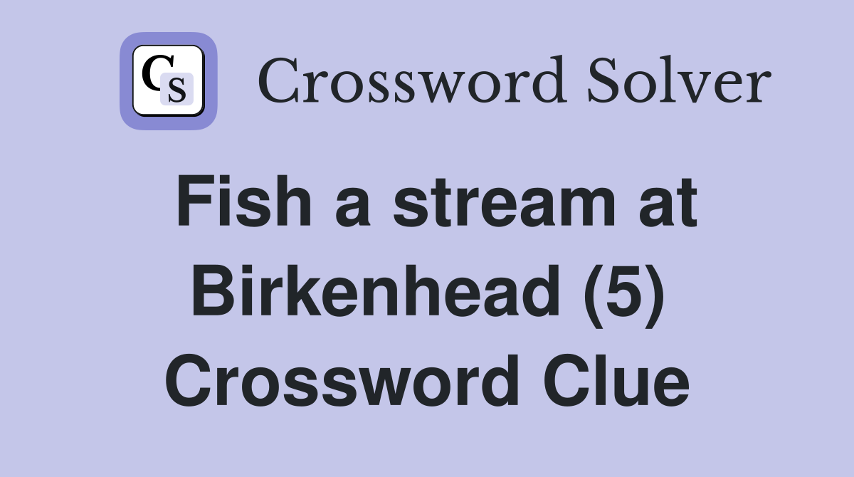 Fish a stream at Birkenhead (5) Crossword Clue