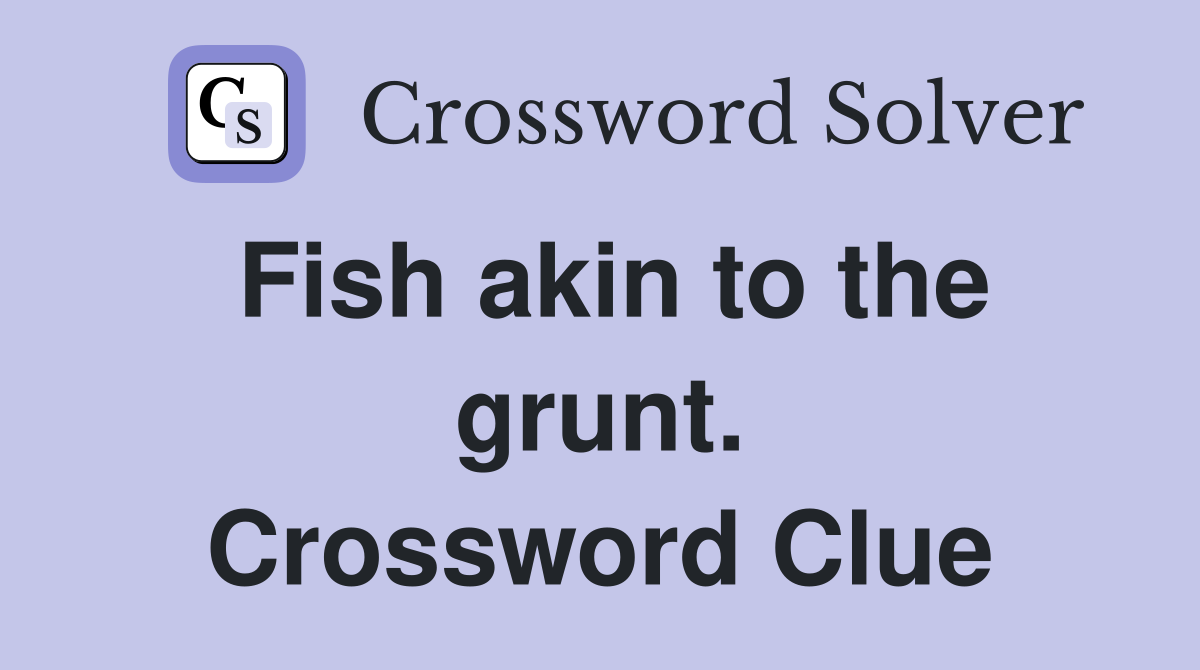 Fish akin to the grunt. Crossword Clue