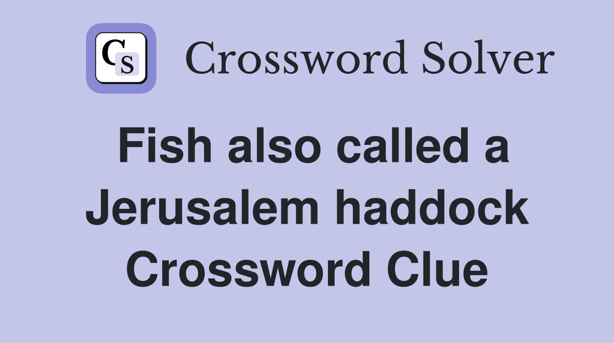 Fish also called a Jerusalem haddock Crossword Clue