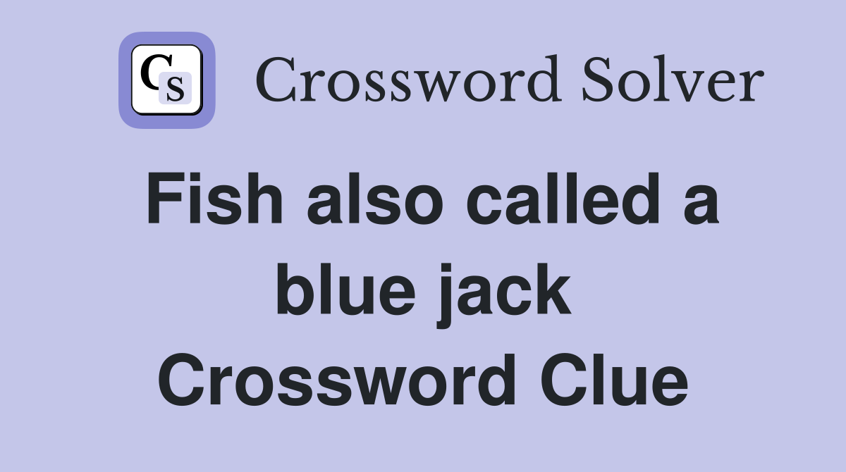 Fish also called a blue jack Crossword Clue
