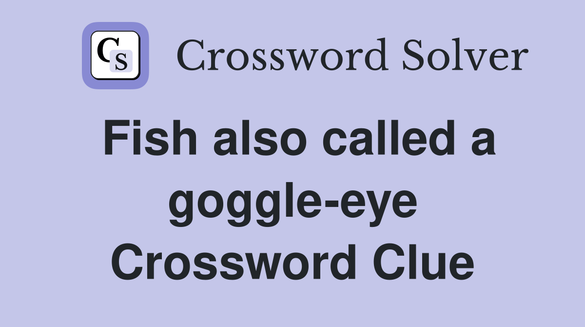 Fish also called a goggle-eye Crossword Clue