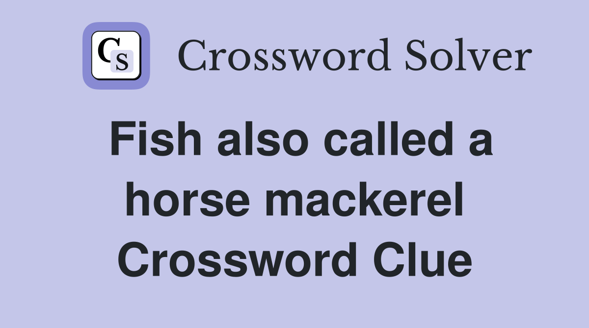 Fish also called a horse mackerel Crossword Clue