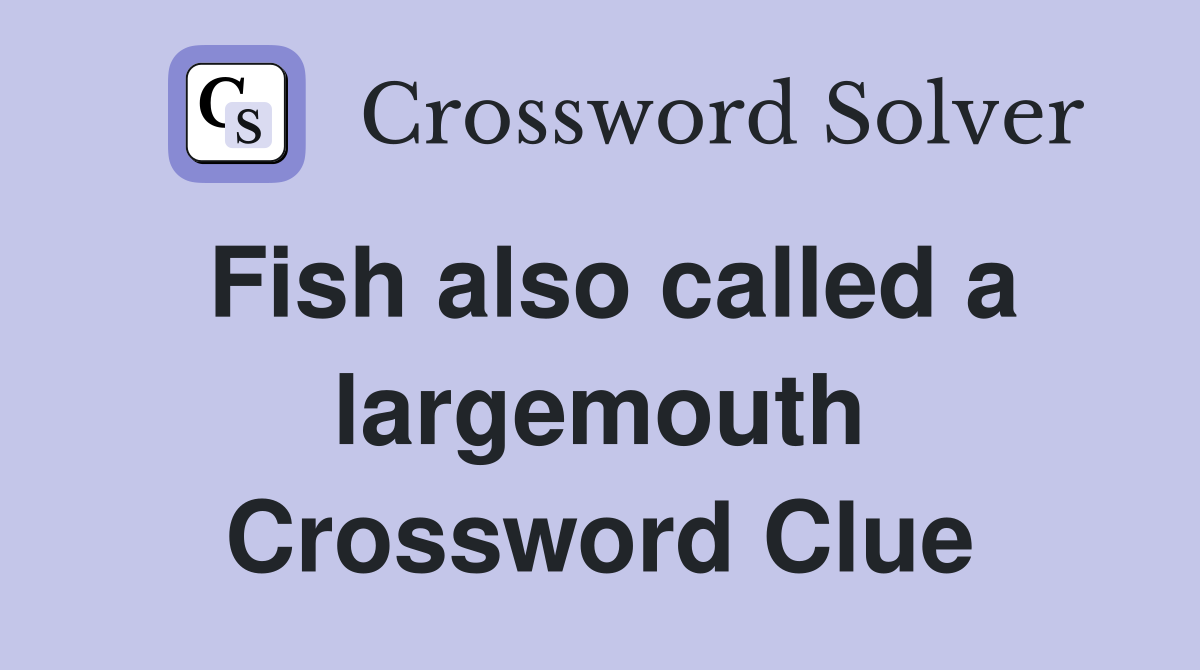 Fish also called a largemouth Crossword Clue
